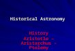 Historical Astronomy History Aristotle – Aristarchus - Ptolemy