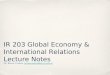 IR 203 Global Economy & International Relations Lecture Notes Dr. Bezen Coskun, bezencoskun@zirve.edu.trbezencoskun@zirve.edu.tr