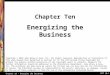 © 2007 John Wiley & Sons Chapter 10 - Energize the Business PPT 10-1 Energizing the Business Chapter Ten Copyright © 2010 John Wiley & Sons, Inc. All rights