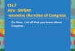 CH:7 Aim: SWBAT -examine the roles of Congress Do Now: List all that you know about Congress