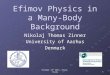 October 13 th 2011, Erice, Italy 1 Efimov Physics in a Many-Body Background Nikolaj Thomas Zinner University of Aarhus Denmark