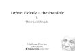 Urban Elderly – the Invisible & Their Livelihoods Mathew Cherian Chief Executive