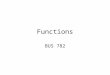 Functions BUS 782. Types of Functions Built-in functions: –Financial –Date & time –Math & statistical –Database –Lookup –Logical –Information:IsBlank,