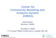 Center for Community Modeling and Analysis System (CMAS) Adel Hanna Director, CMAS October 6, 2008 7 th Annual CMAS Conference, Chapel Hill, NC