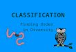 CLASSIFICATION Finding Order in Diversity. TAXONOMY Discipline of classifying organisms Assigning each organism a universally accepted name
