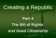 Creating a Republic Part 4 The Bill of Rights and Good Citizenship