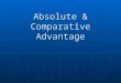 Absolute & Comparative Advantage. Absolute Advantage (AA) “the best” -- whoever has the most output (when input is fixed) OR --whoever has the least input