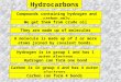 Hydrocarbons Compounds containing hydrogen and carbon only They are made up of molecules We get them from crude oil Hydrogen is in group 1 and has 1 outer