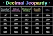 * Decimal Jeopardy * Rounding/ Estimating Adding/ Subtracting Multiplying/ Dividing Scientific Notation Misc. 100 200 300 400 500