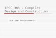 CPSC 388 – Compiler Design and Construction Runtime Environments