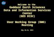 Welcome to the Goddard Earth Sciences Data and Information Services Center (GES DISC) User Working Group (UWG) Meeting May 10-11, 2011