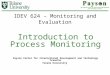 IDEV 624 – Monitoring and Evaluation Introduction to Process Monitoring Payson Center for International Development and Technology Transfer Tulane University