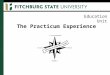 Education Unit The Practicum Experience. Education Unit Purpose of the Practicum To identify candidates' areas of strength and areas needing strengthening