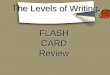 The Levels of Writing FLASHCARDReview. Level 1 writing is: WTL (WRITING to LEARN) thinking through writing meant for the writer him/herself informal—like