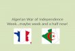 Algerian War of Independence Week…maybe week and a half now!