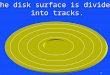 The disk surface is divided into tracks. into tracks. 1