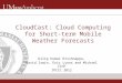 CloudCast: Cloud Computing for Short-term Mobile Weather Forecasts Dilip Kumar Krishnappa, David Irwin, Eric Lyons and Michael Zink IPCCC 2012