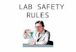 LAB SAFETY RULES LAB PREPARATION READ ALL INSTRUCTIONS BEFORE YOU BEGIN FOLLOW ALL DIRECTIONS GIVEN TO YOU BY THE INSTRUCTOR REVIEW ALL SAFETY PRECAUTIONS