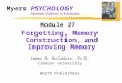Myers PSYCHOLOGY Seventh Edition in Modules Module 27 Forgetting, Memory Construction, and Improving Memory James A. McCubbin, Ph.D. Clemson University