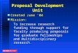 Proposal Development Unit n Created June ‘04 n Mission: To increase research funding through support for faculty producing proposals for graduate fellowships