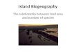 Island Biogeography The relationship between land area and number of species