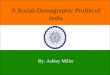 A Social-Demographic Profile of India By: Ashley Miller