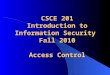CSCE 201 Introduction to Information Security Fall 2010 Access Control
