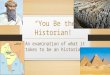 “You Be the Historian!” An examination of what it takes to be an historian