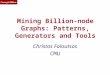 CMU SCS Mining Billion-node Graphs: Patterns, Generators and Tools Christos Faloutsos CMU