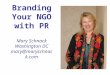 Branding Your NGO with PR Mary Schnack Washington DC mary@maryschnack.com