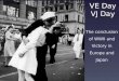 VE Day VJ Day The conclusion of WWII and Victory in Europe and Japan