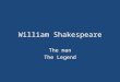 William Shakespeare The man The Legend. Basics Born: 1564 in Stratford- upon-Avon Son of Mary and John One of 8 children Died: 1616 in Stratford- upon-Avon