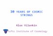 30 YEARS OF COSMIC STRINGS Alex Vilenkin Tufts Institute of Cosmology