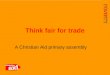 1 A Christian Aid primary assembly Think fair for trade
