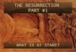 1 THE RESURRECTION PART #1 WHAT IS AT STAKE?. 2 1 Corinthians 15:12-19 Now if Christ is proclaimed as raised from the dead, how can some of you say that