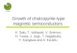 Growth of chalcopyrite type magnetic semiconductors K. Sato, T. Ishibashi, V. Smirnov, H. Yuasa, J. Jogo, T. Nagatsuka, Y. Kangawa and A. Koukitu TUAT
