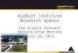 Asphalt Institute Research Update FAA Airport Pavement Working Group Meeting April 26, 2012