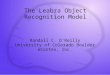 The Leabra Object Recognition Model Randall C. O'Reilly University of Colorado Boulder eCortex, Inc