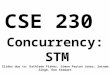 CSE 230 Concurrency: STM Slides due to: Kathleen Fisher, Simon Peyton Jones, Satnam Singh, Don Stewart