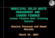 MUNICIPAL SOLID WASTE MANAGEMENT AND CARBON FINANCE Carbon Finance Unit Training Session Charles Peterson and Ahmed Mostafa March 29, 2007