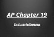 AP Chapter 19 Industrialization. Rise of Industrialization RR’s linked the nation by the late 1800s and served as a distributor for goods Rising American
