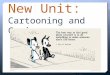 New Unit: Cartooning and Comics. 8 Different Cartoon Forms: 1.Caricature (funny cartoon of a person) 2.Animation (making your cartoon talk, walk…) 3.Comic