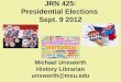 JRN 425: Presidential Elections Sept. 9 2012 Michael Unsworth History Librarian unsworth@msu.edu