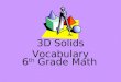 3D Solids Vocabulary 6 th Grade Math. Polygon A polygon is a closed figure formed by three or more line segments