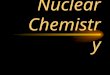 Nuclear Chemistry Only one element has unique names for its isotopes  Deuterium and tritium are used in nuclear reactors and fusion research