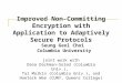 Improved Non-Committing Encryption with Application to Adaptively Secure Protocols joint work with Dana Dachman-Soled (Columbia Univ.), Tal Malkin (Columbia