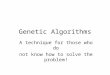 Genetic Algorithms A technique for those who do not know how to solve the problem!