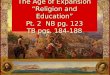 The Age of Expansion “Religion and Education” Pt. 2 NB pg. 123 TB pgs. 184-188