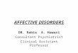 AFFECTIVE DISORDERS DR. Rabie A. Hawari Consultant Psychiatrist Clinical Assistant Professor