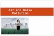 Air and Noise Pollution. Air Pollution Problem Air is a mixture of gases – 78% nitrogen, 21% oxygen, and small amounts of argon, CO 2, and water vapor